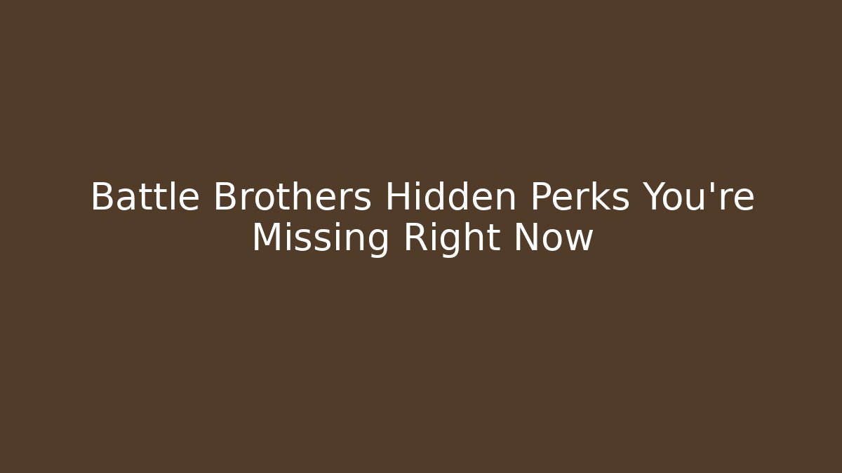 Battle Brothers Hidden Perks You're Missing Right Now - The Family Holidays