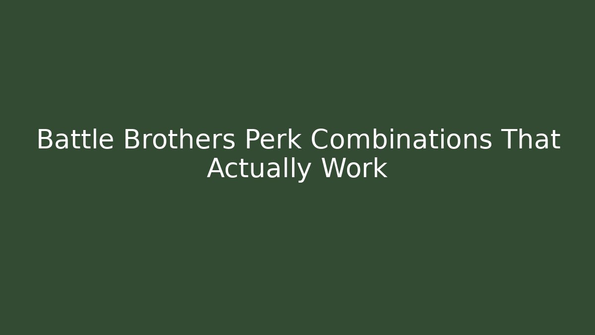 Battle Brothers Perk Combinations That Actually Work
