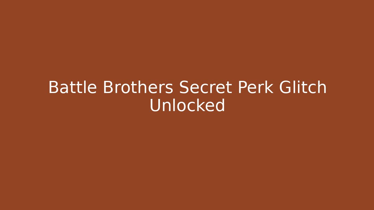 Battle Brothers Secret Perk Glitch Unlocked