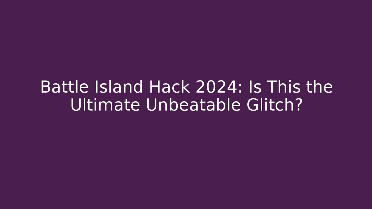 Battle Island Hack 2024: Is This the Ultimate Unbeatable Glitch?
