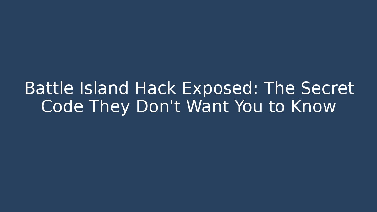 Battle Island Hack Exposed: The Secret Code They Don't Want You to Know