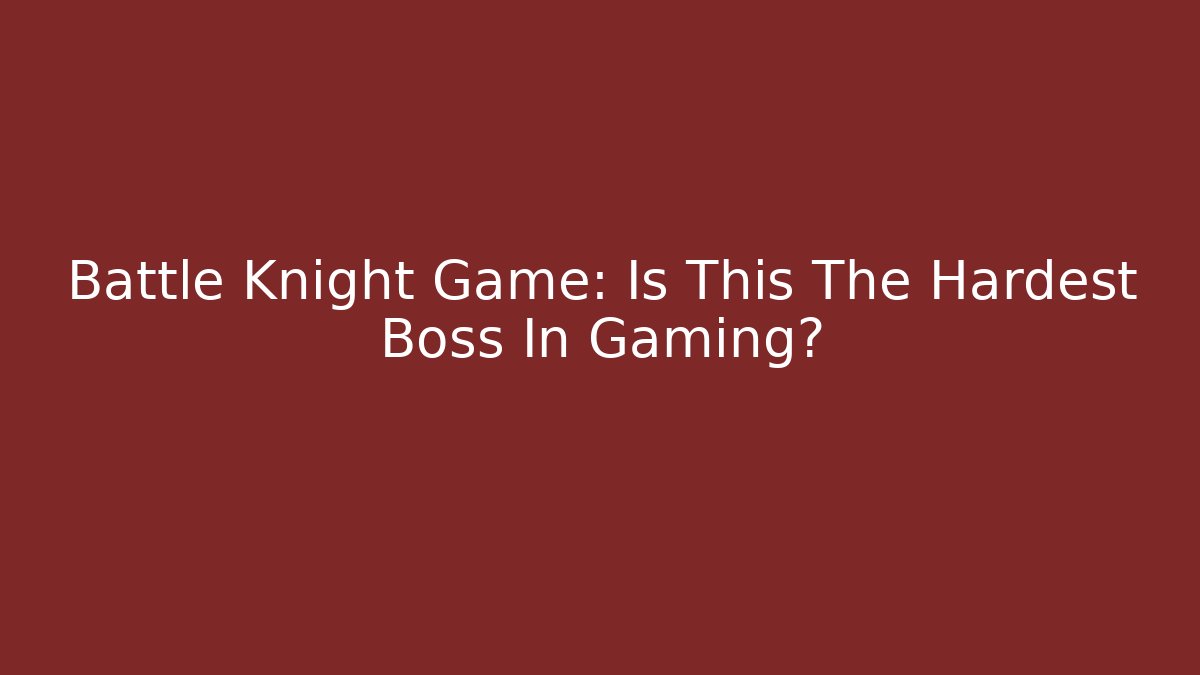Battle Knight Game: Is This The Hardest Boss In Gaming?