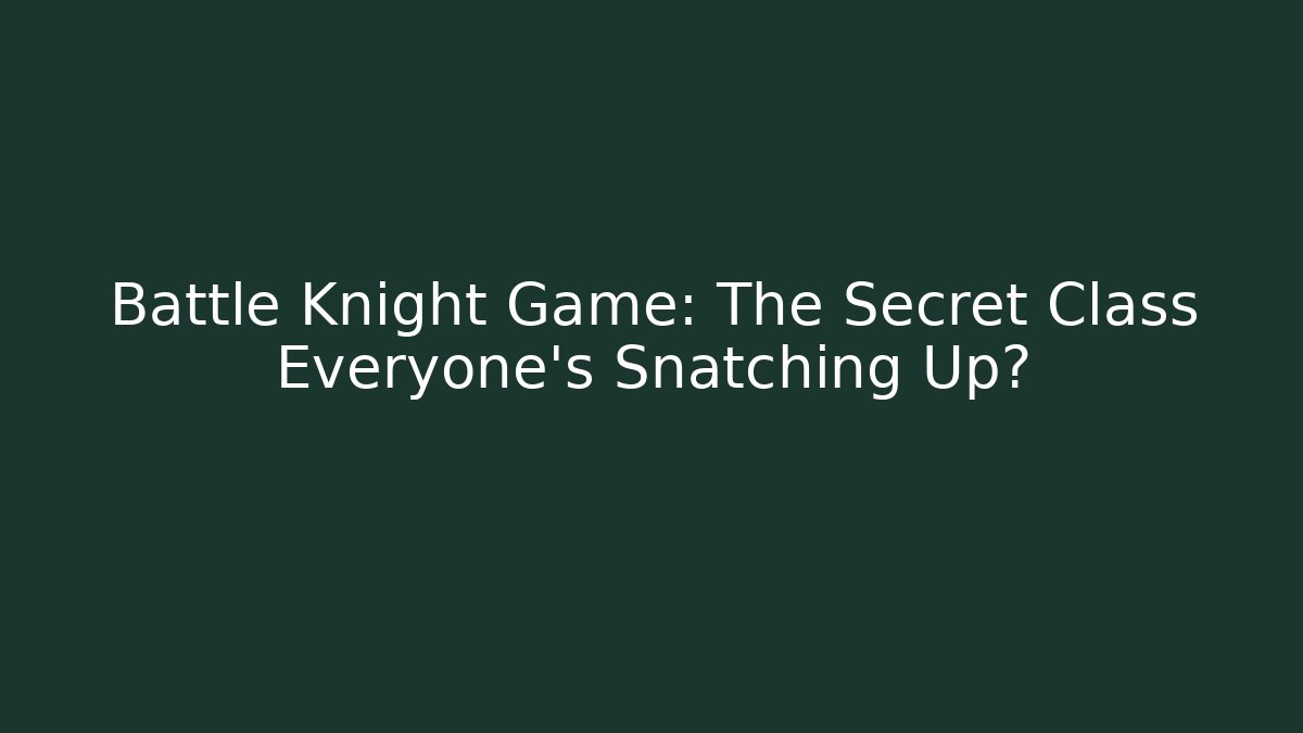 Battle Knight Game: The Secret Class Everyone’s Snatching Up? - The Family Holidays