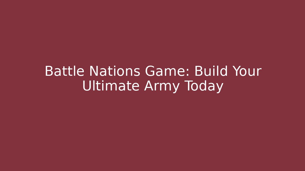Battle Nations Game: Build Your Ultimate Army Today