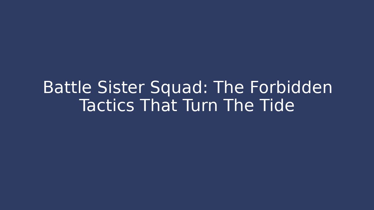 Battle Sister Squad: The Forbidden Tactics That Turn The Tide