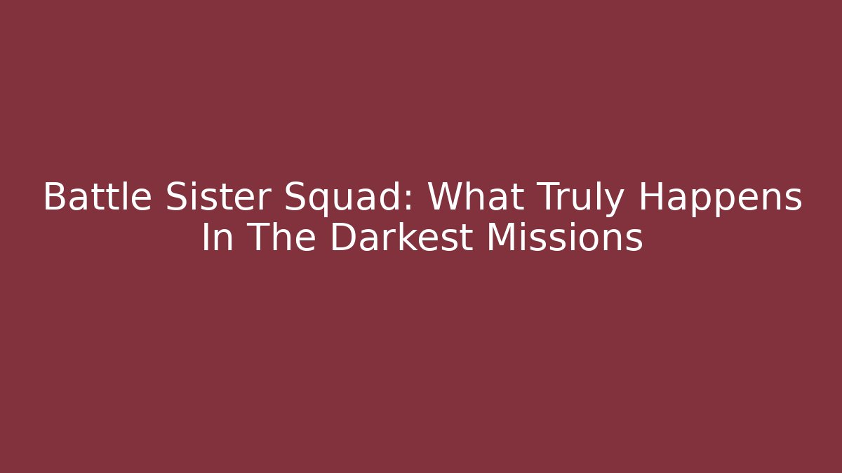 Battle Sister Squad: What Truly Happens In The Darkest Missions