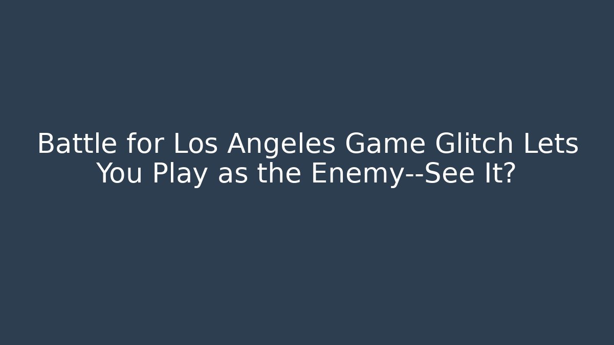 Battle for Los Angeles Game Glitch Lets You Play as the Enemy—See It?