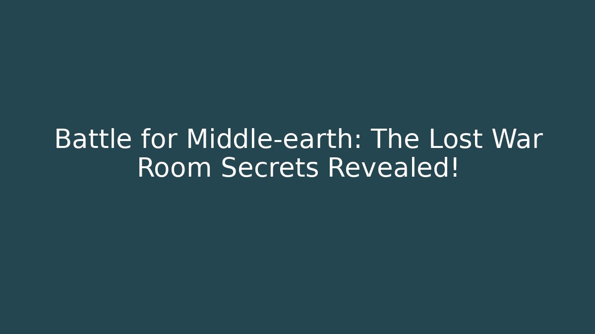 Battle for Middle-earth: The Lost War Room Secrets Revealed!