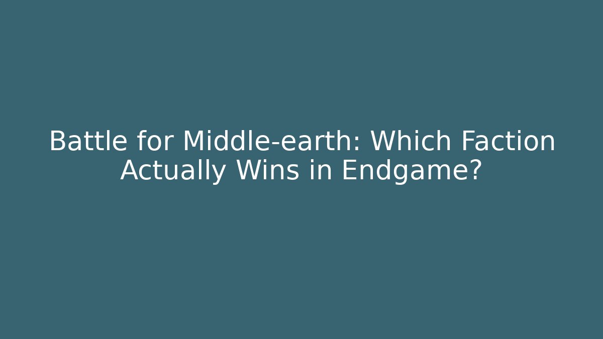 Battle for Middle-earth: Which Faction Actually Wins in Endgame?