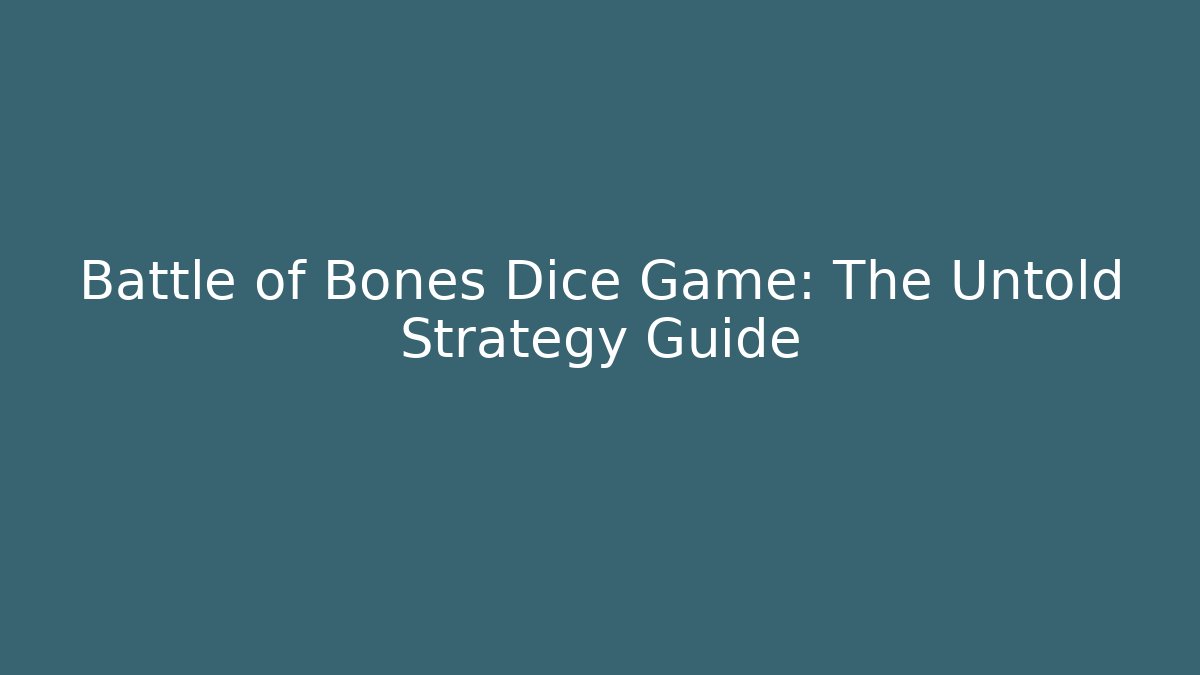 Battle of Bones Dice Game: The Untold Strategy Guide - The Family Holidays