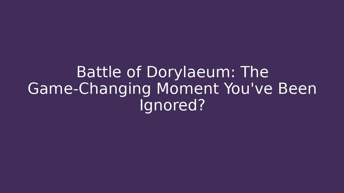 Battle of Dorylaeum: The Game-Changing Moment You’ve Been Ignored?