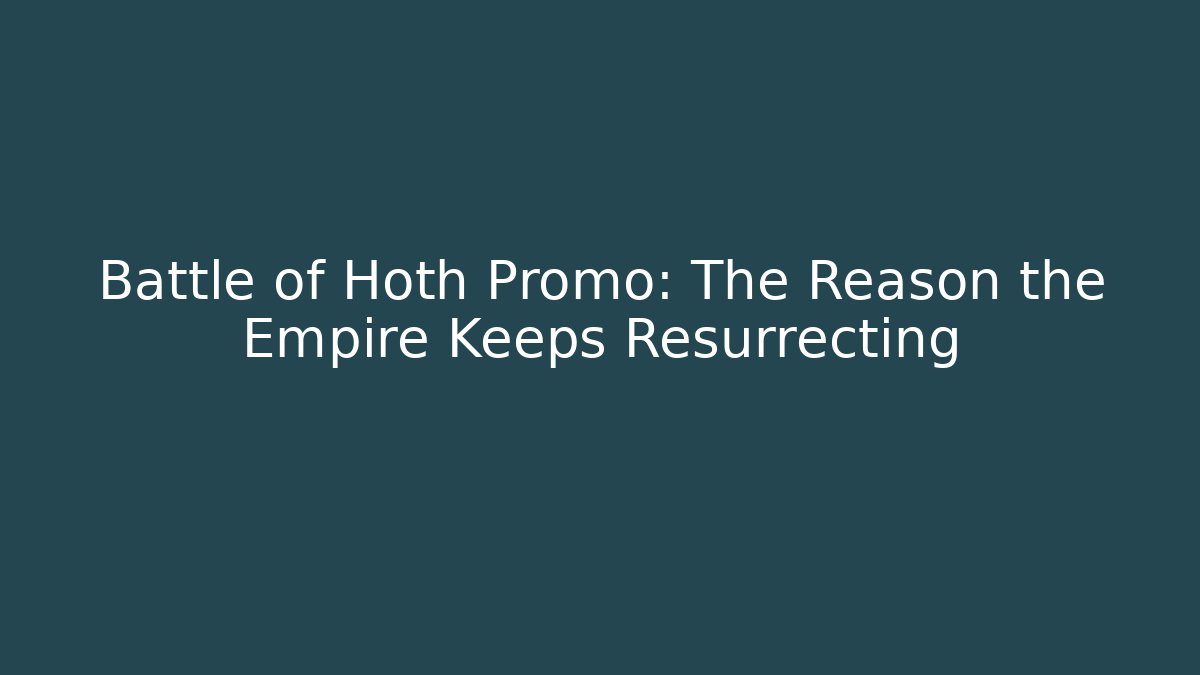 Battle of Hoth Promo: The Reason the Empire Keeps Resurrecting