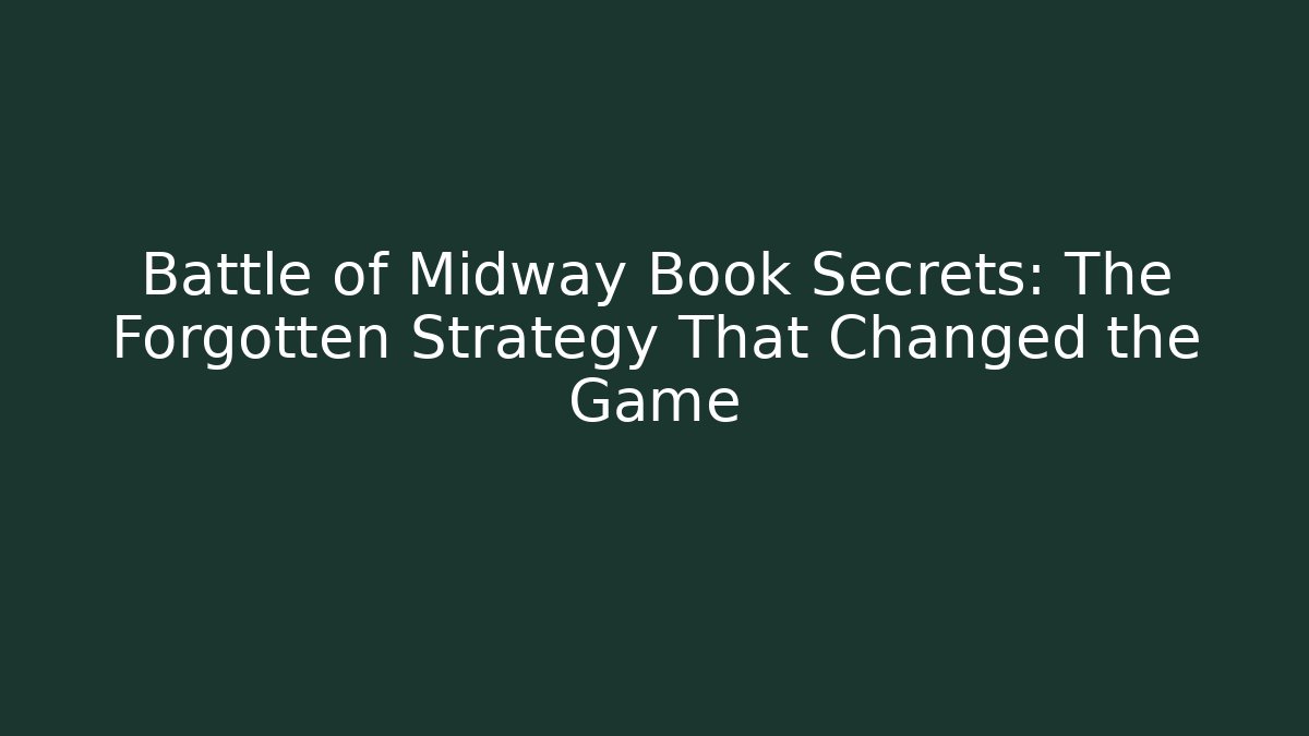 Battle of Midway Book Secrets: The Forgotten Strategy That Changed the Game