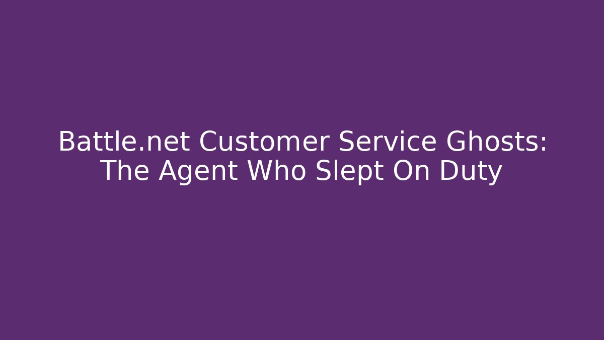 Battle.net Customer Service Ghosts: The Agent Who Slept On Duty - The Family Holidays