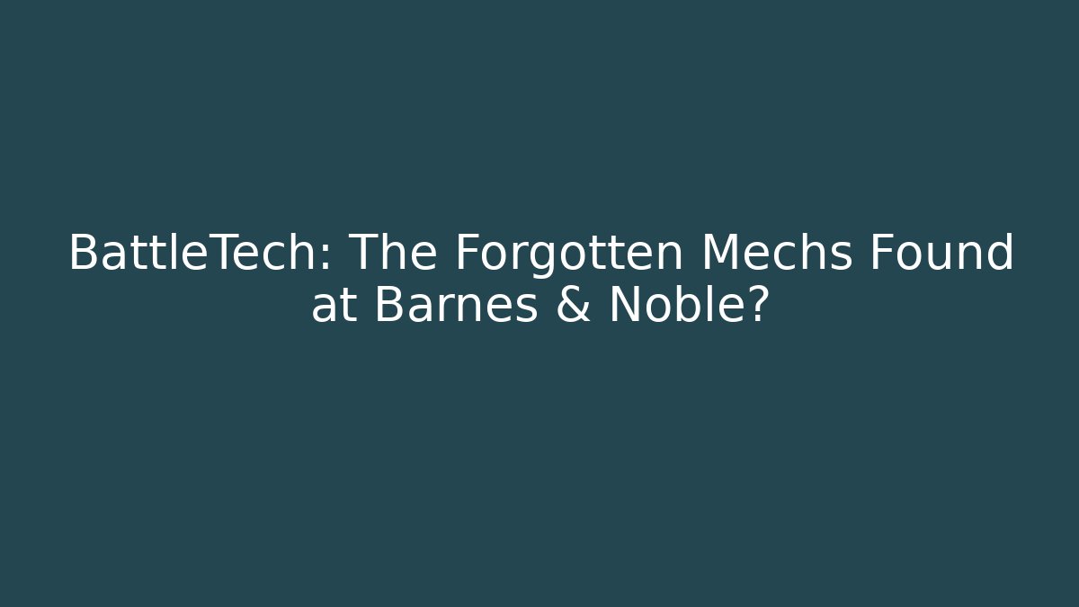 BattleTech: The Forgotten Mechs Found at Barnes & Noble?