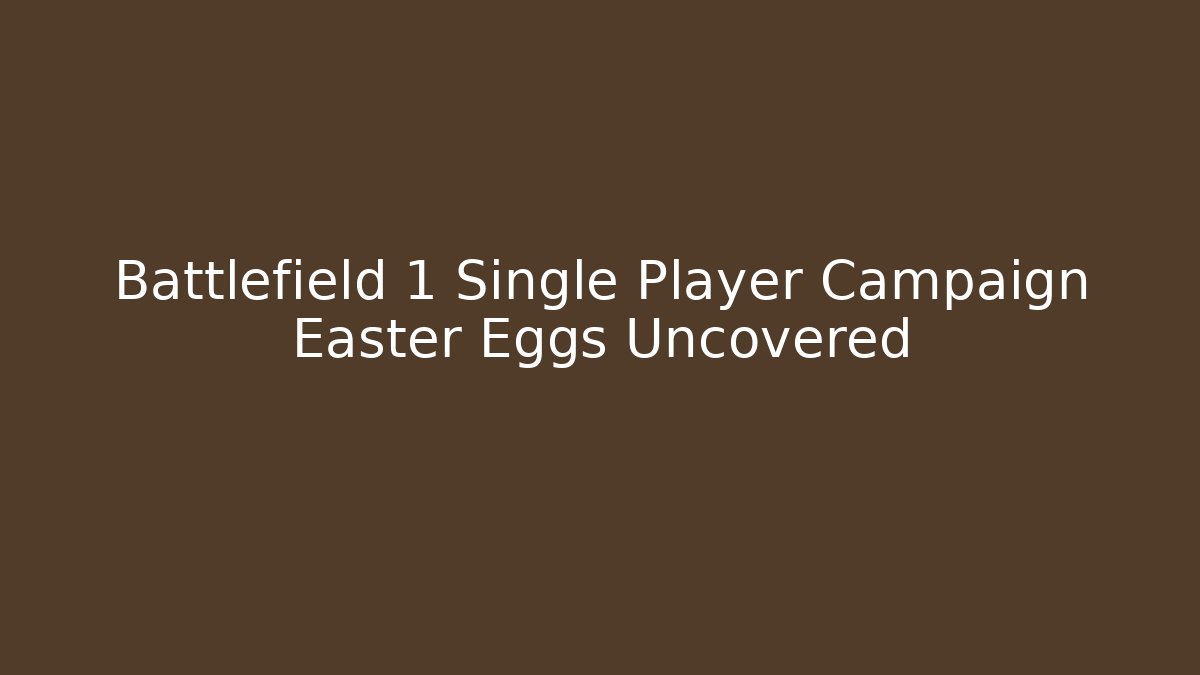 Battlefield 1 Single Player Campaign Easter Eggs Uncovered - The Family Holidays
