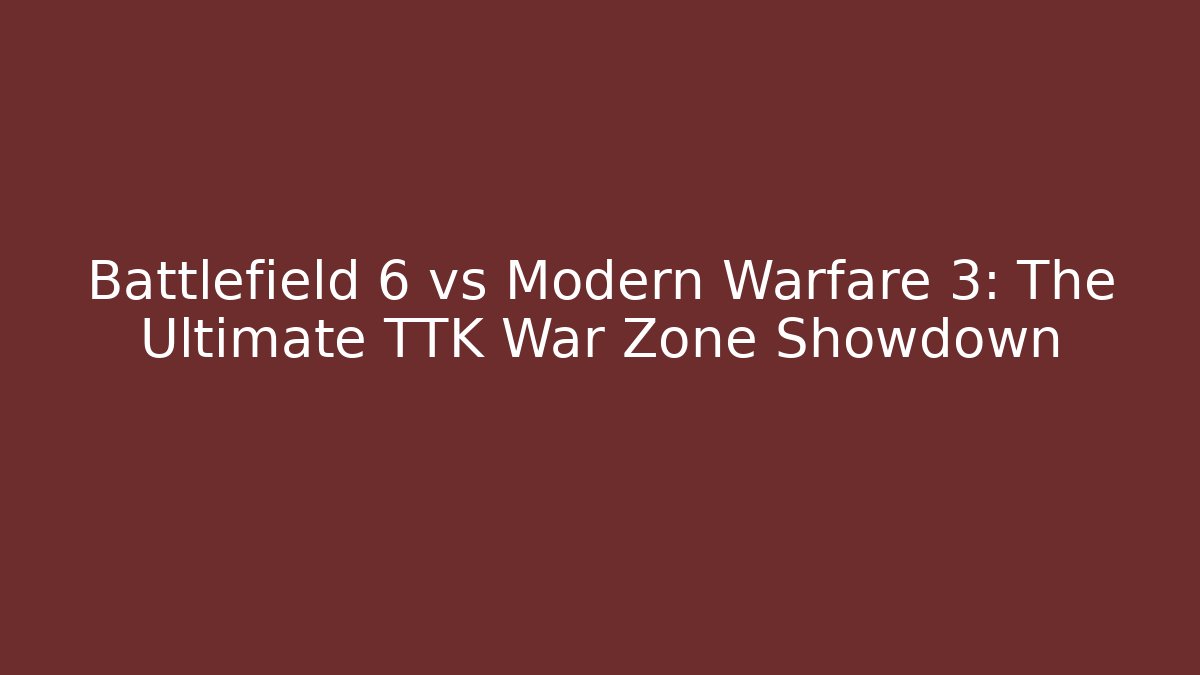 Battlefield 6 vs Modern Warfare 3: The Ultimate TTK War Zone Showdown