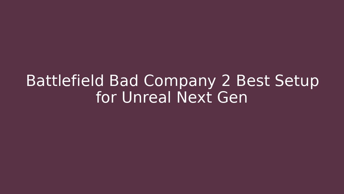 Battlefield Bad Company 2 Best Setup for Unreal Next Gen