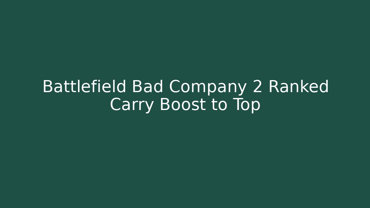 Battlefield Bad Company 2 Ranked Carry Boost to Top - The Family Holidays