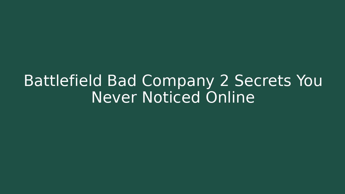 Battlefield Bad Company 2 Secrets You Never Noticed Online