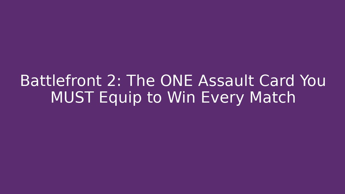 Battlefront 2: The ONE Assault Card You MUST Equip to Win Every Match