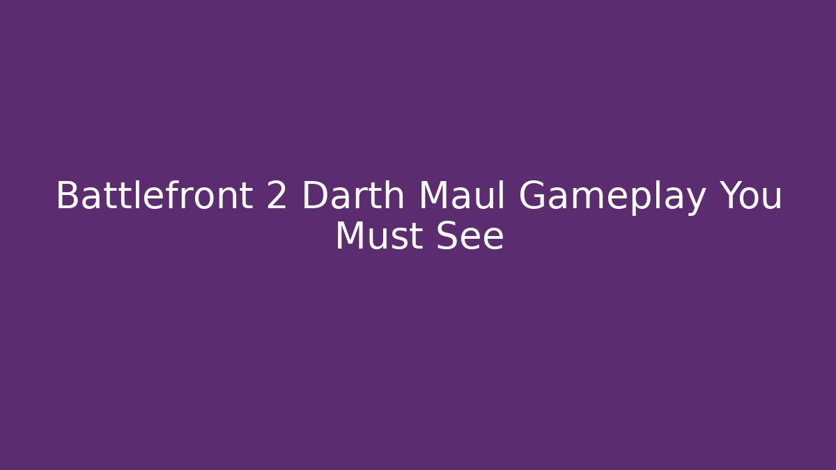Battlefront 2 Darth Maul Gameplay You Must See