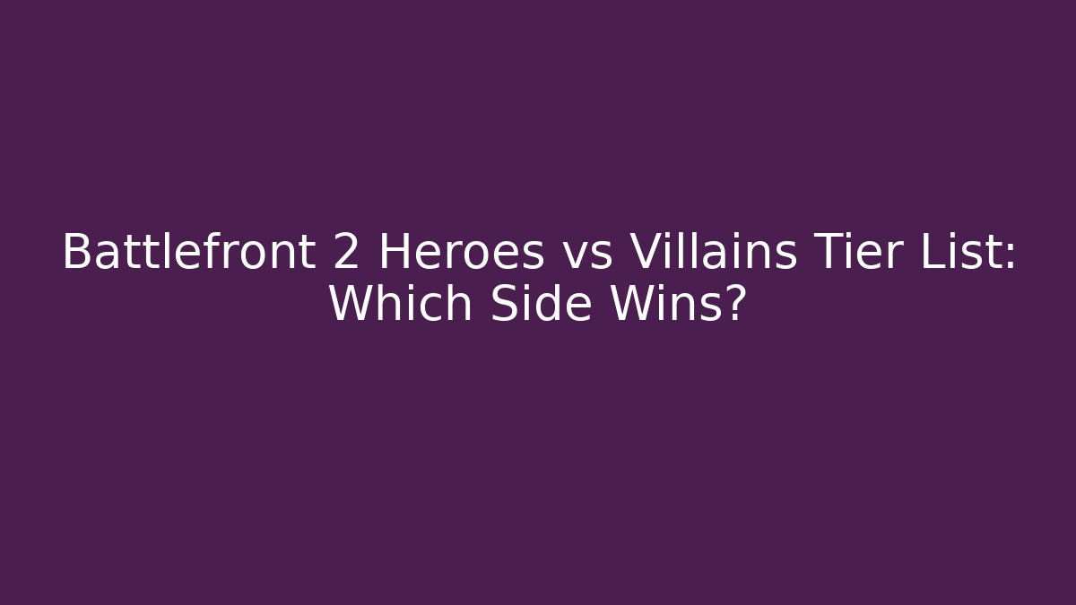 Battlefront 2 Heroes vs Villains Tier List: Which Side Wins?