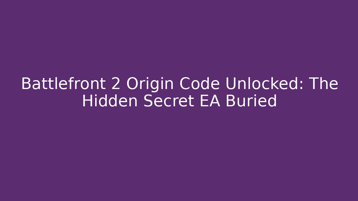 Battlefront 2 Origin Code Unlocked: The Hidden Secret EA Buried