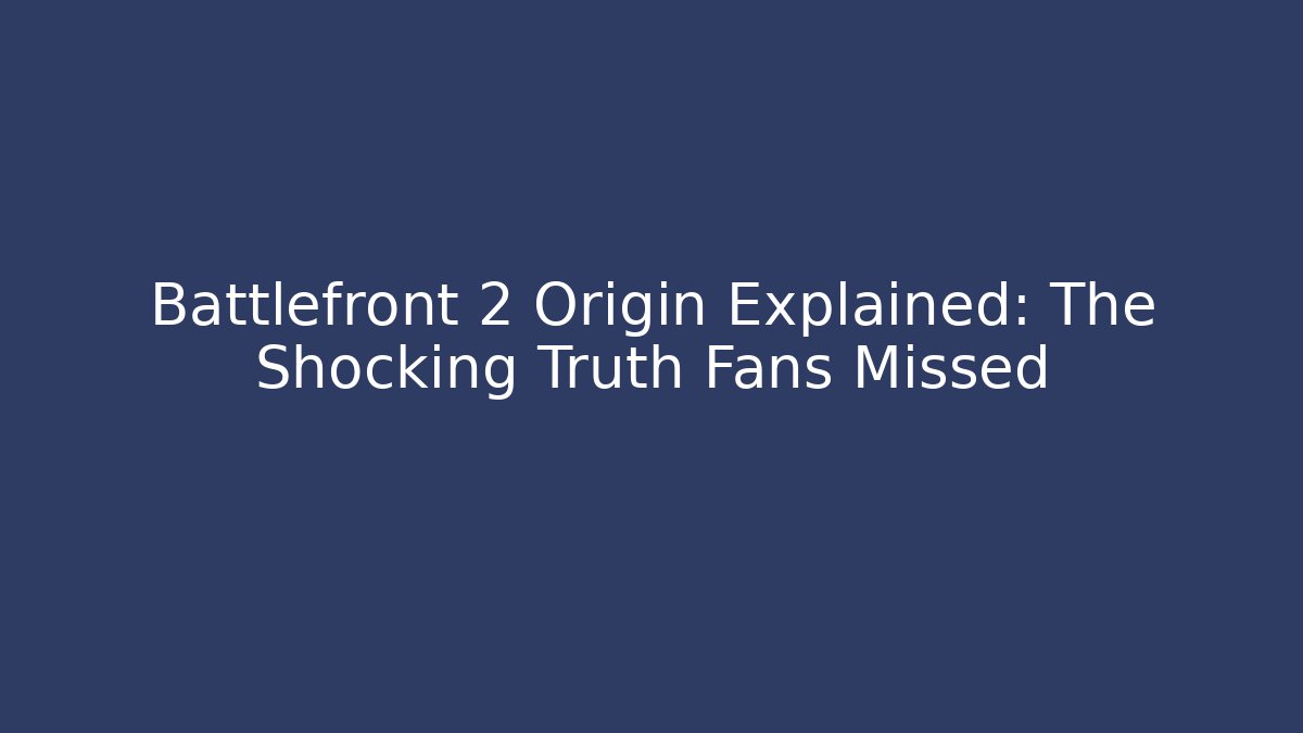 Battlefront 2 Origin Explained: The Shocking Truth Fans Missed