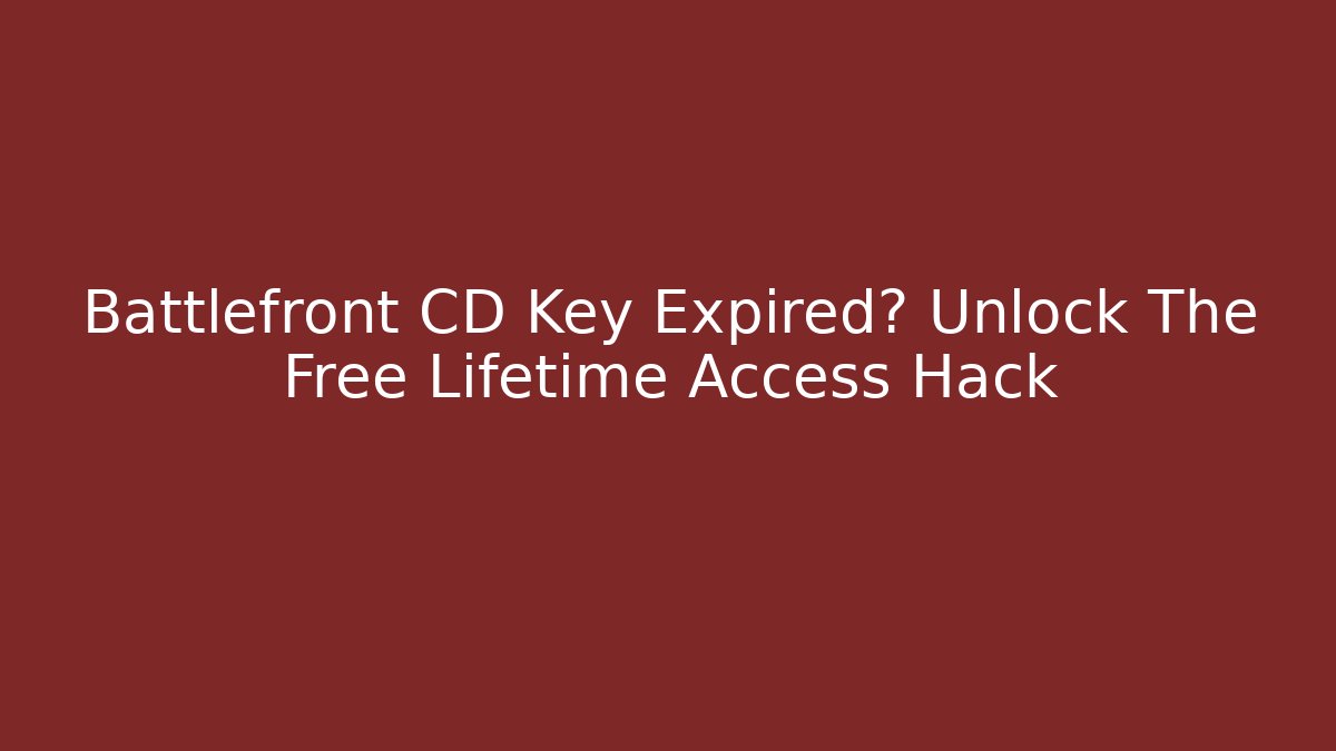 Battlefront CD Key Expired? Unlock The Free Lifetime Access Hack - The Family Holidays