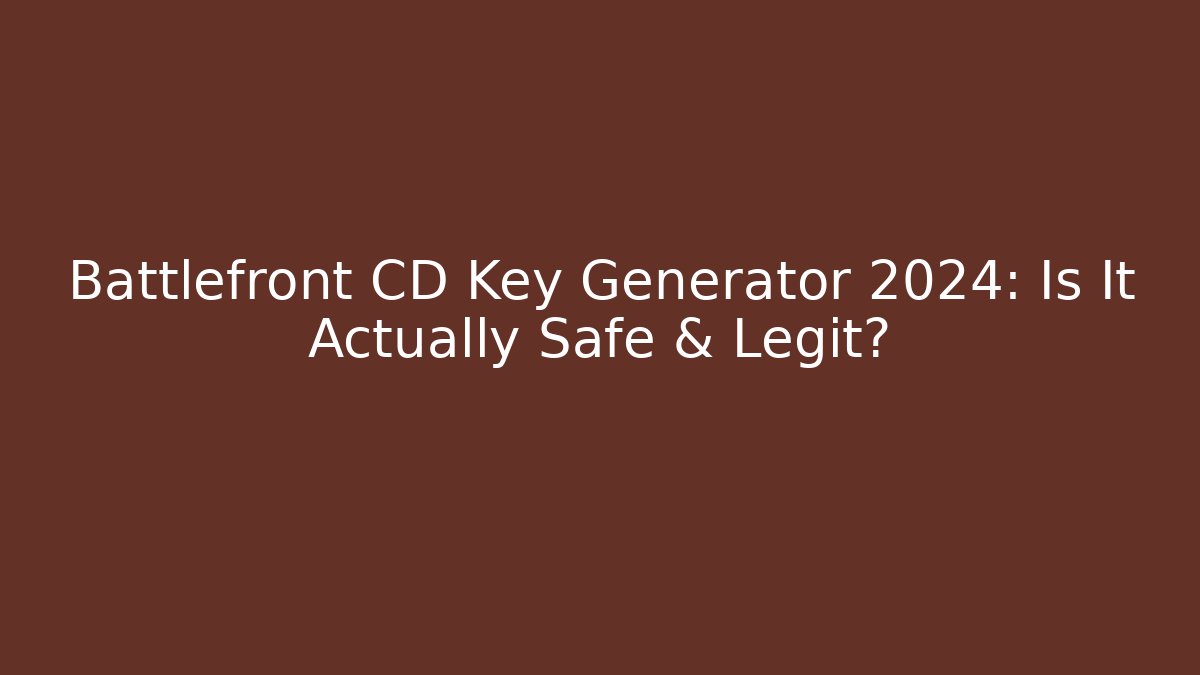 Battlefront CD Key Generator 2024: Is It Actually Safe & Legit? - The Family Holidays