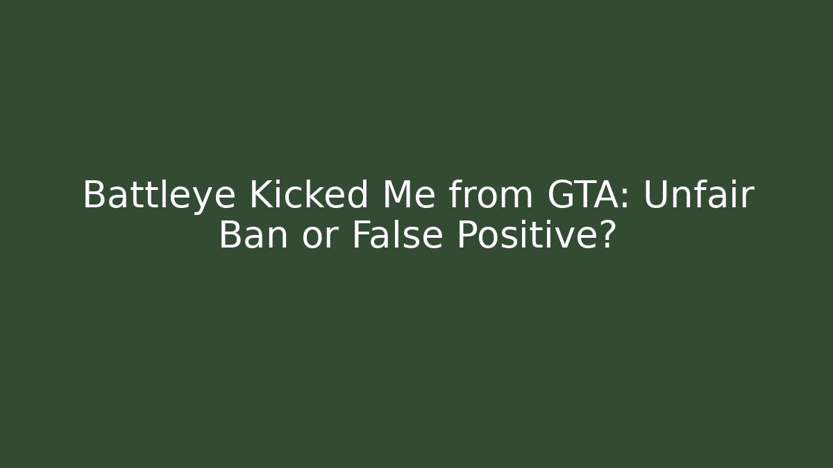 Battleye Kicked Me from GTA: Unfair Ban or False Positive?