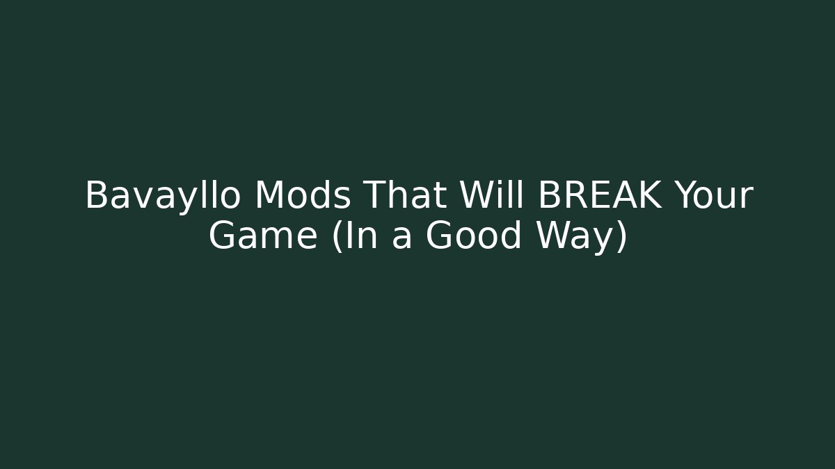 Bavayllo Mods That Will BREAK Your Game (In a Good Way)