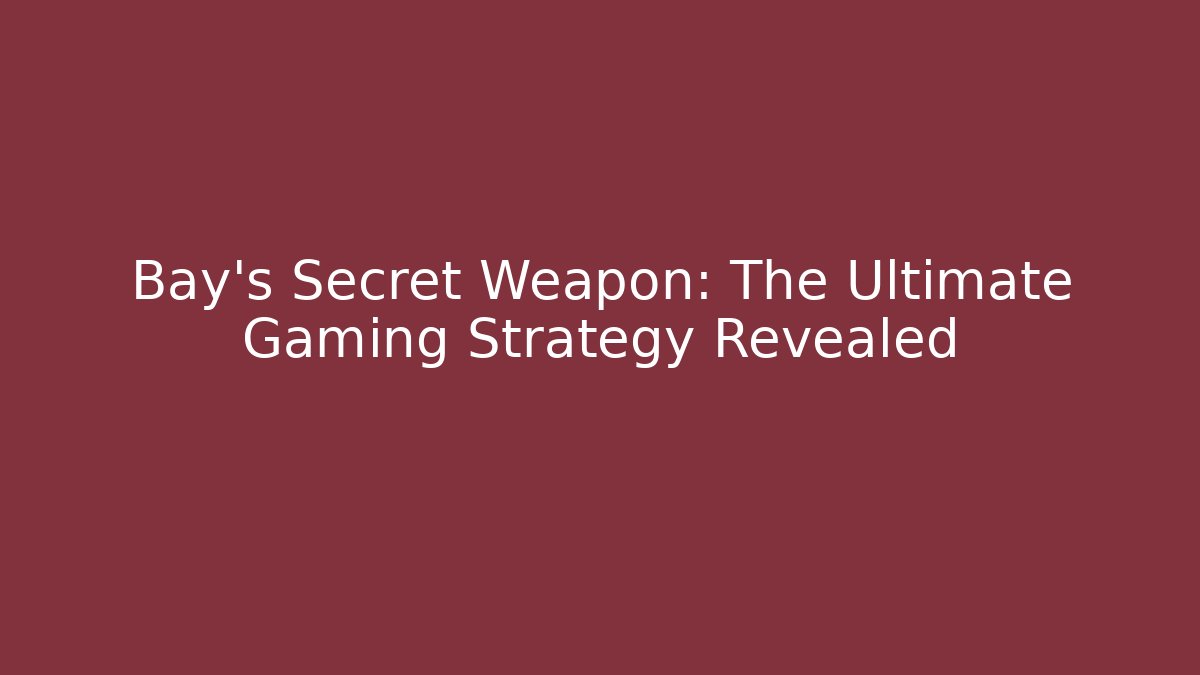 Bay's Secret Weapon: The Ultimate Gaming Strategy Revealed