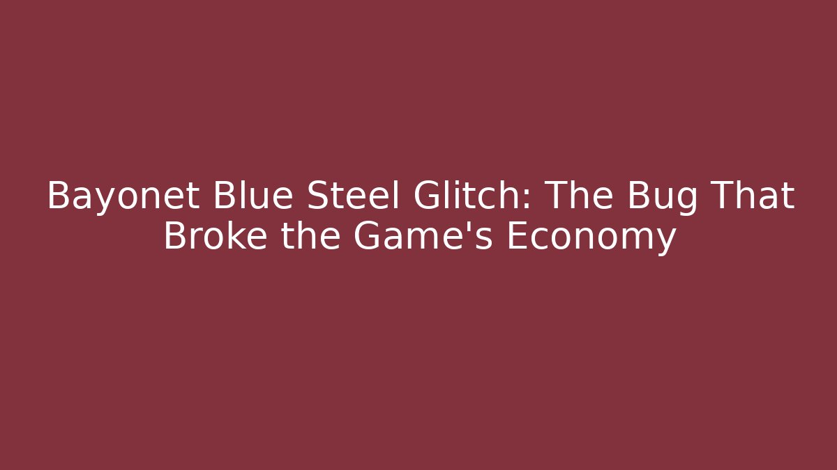 Bayonet Blue Steel Glitch: The Bug That Broke the Game's Economy