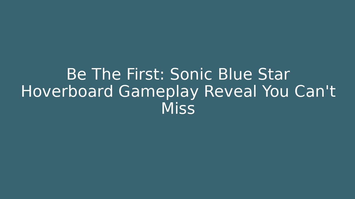 Be The First: Sonic Blue Star Hoverboard Gameplay Reveal You Can't Miss - The Family Holidays