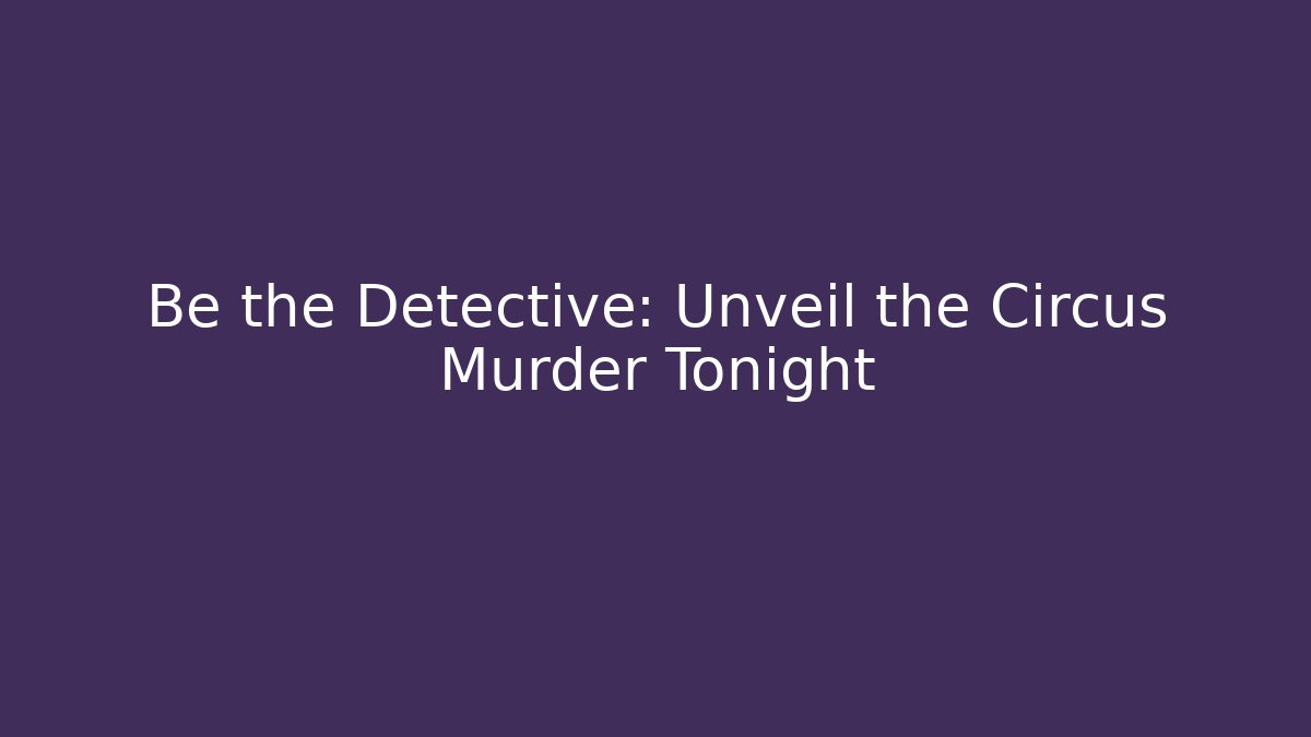 Be the Detective: Unveil the Circus Murder Tonight
