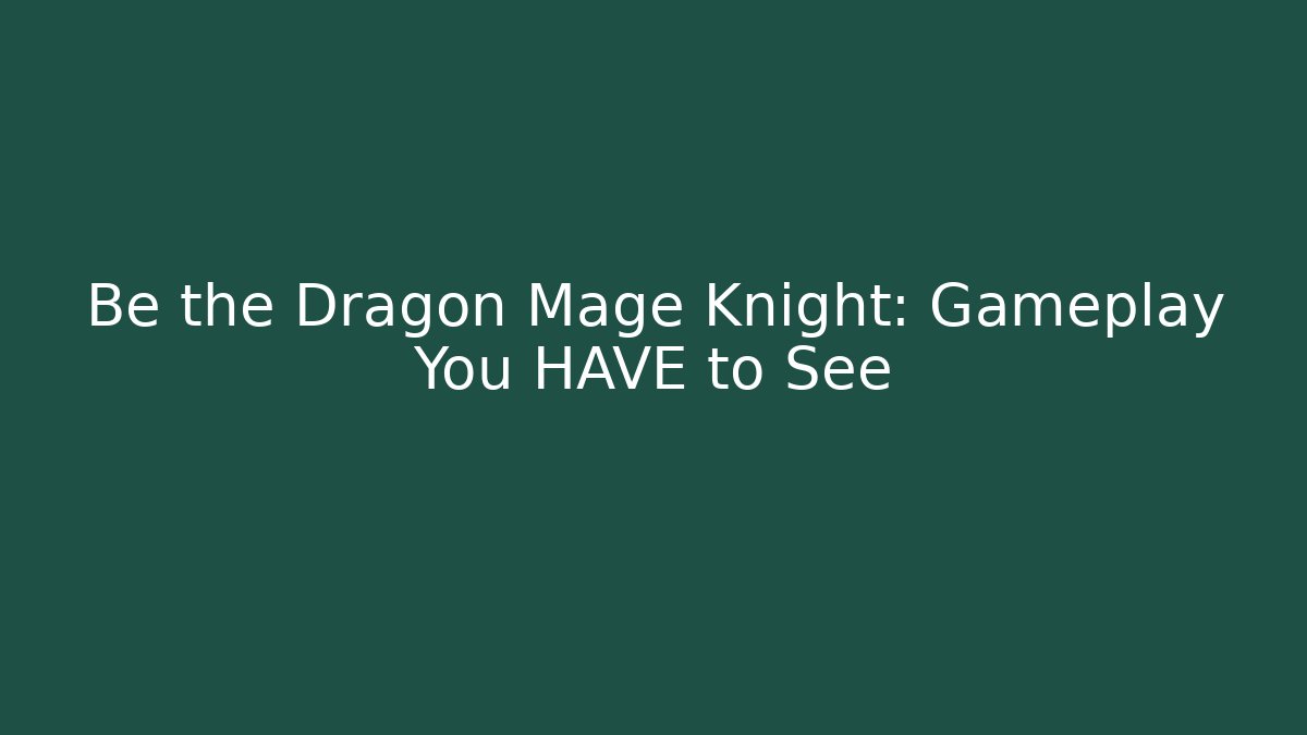 Be the Dragon Mage Knight: Gameplay You HAVE to See