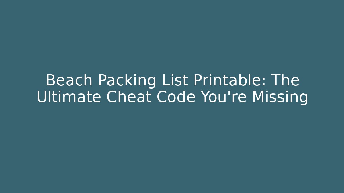 Beach Packing List Printable: The Ultimate Cheat Code You’re Missing