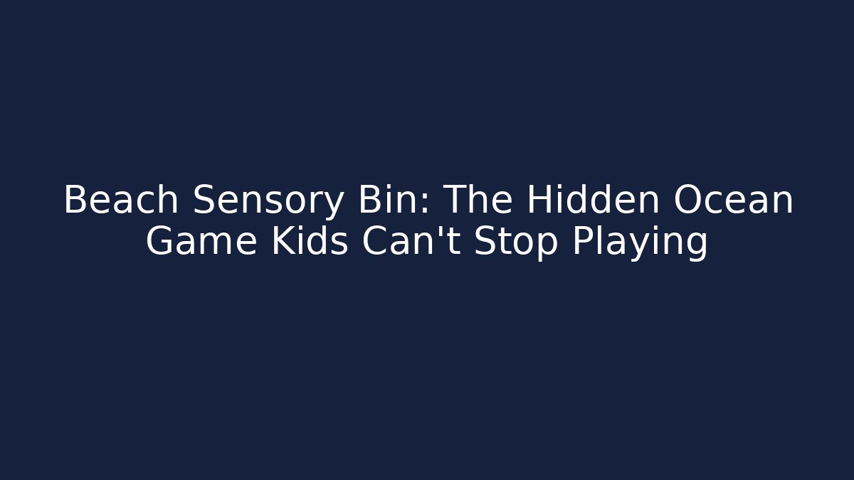 Beach Sensory Bin: The Hidden Ocean Game Kids Can’t Stop Playing