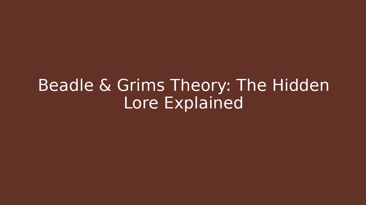 Beadle & Grims Theory: The Hidden Lore Explained