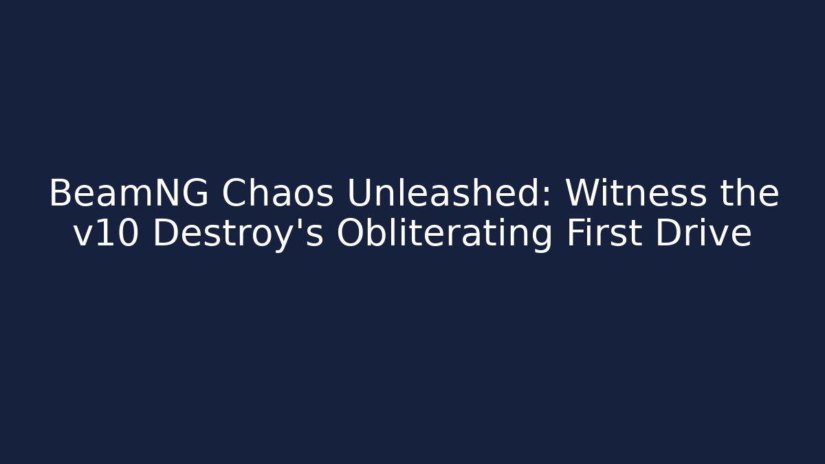 BeamNG Chaos Unleashed: Witness the v10 Destroy's Obliterating First Drive - The Family Holidays