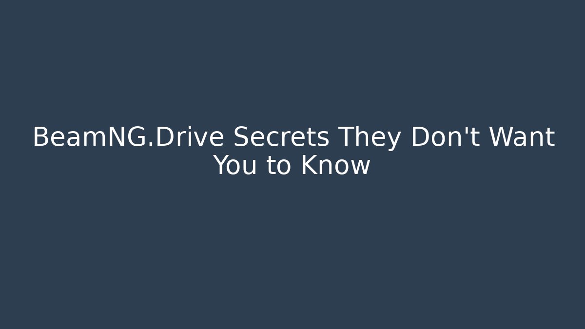 BeamNG.Drive Secrets They Don't Want You to Know