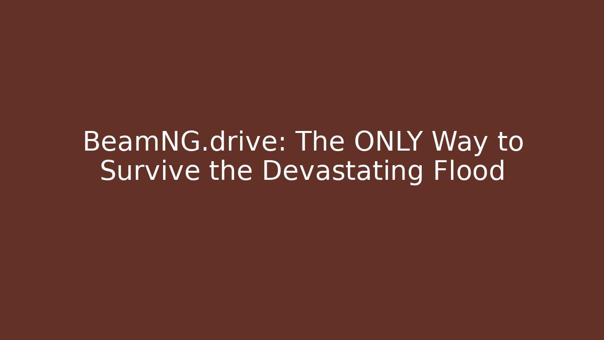 BeamNG.drive: The ONLY Way to Survive the Devastating Flood