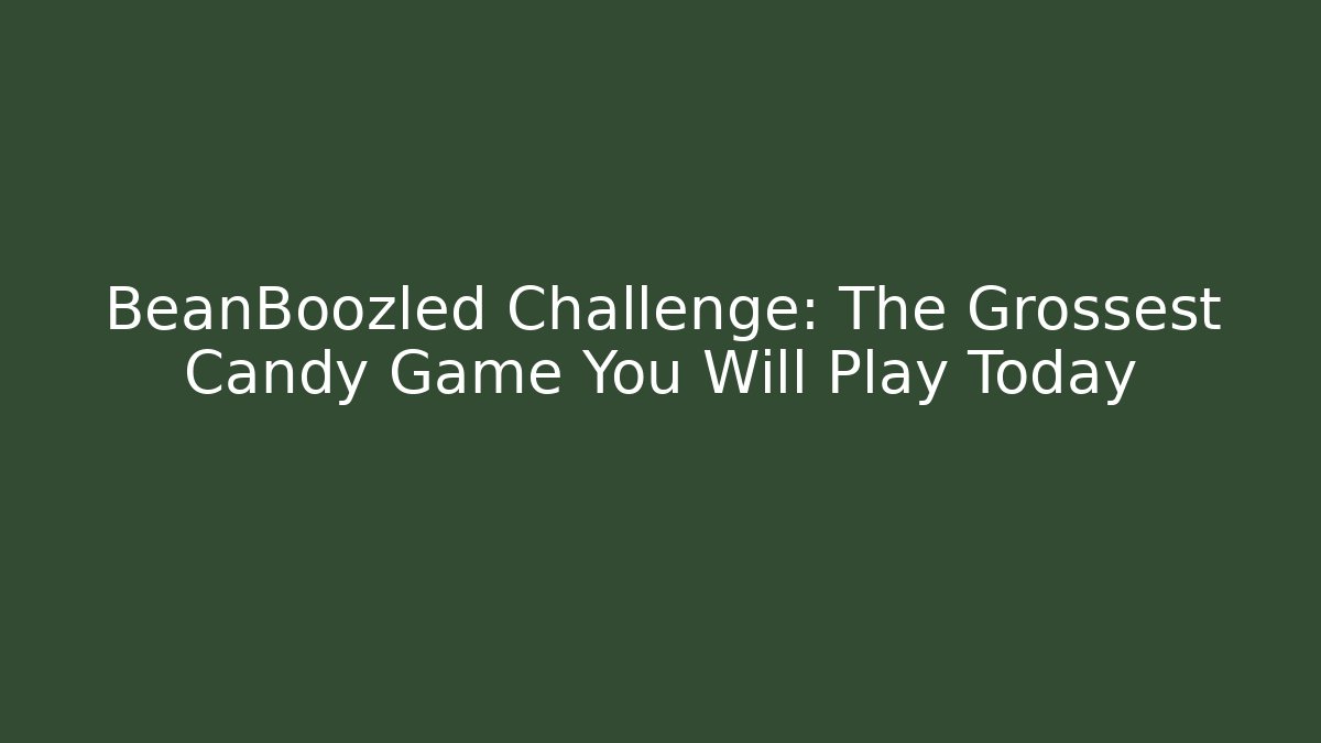 BeanBoozled Challenge: The Grossest Candy Game You Will Play Today