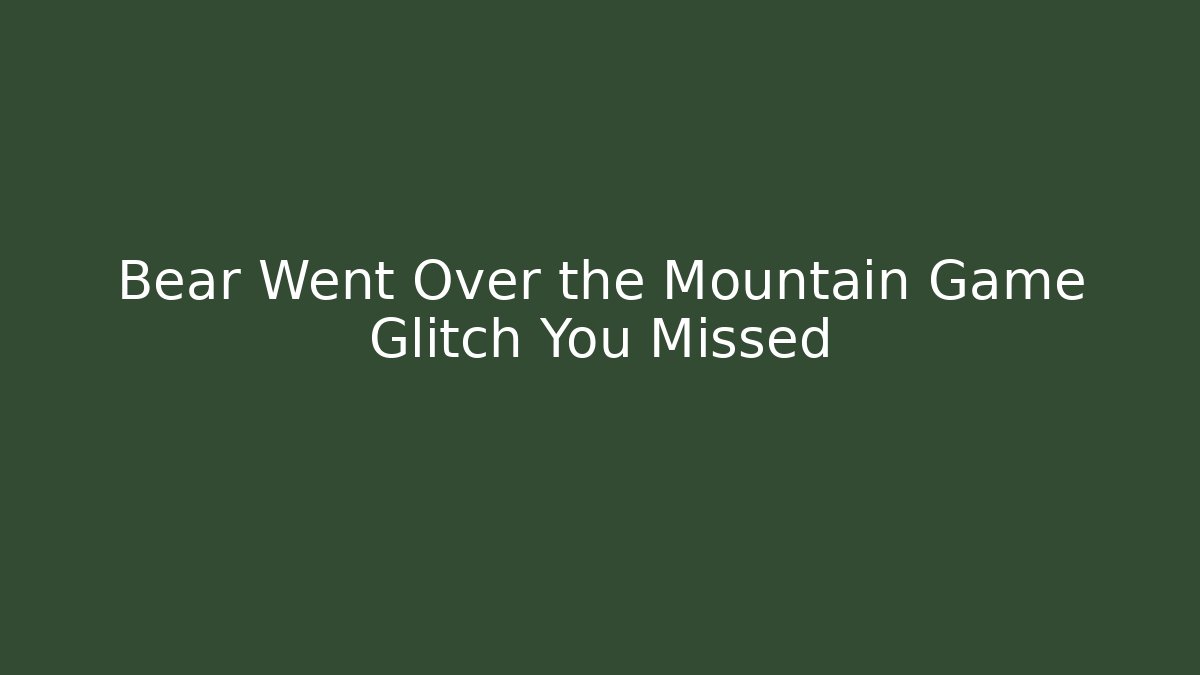 Bear Went Over the Mountain Game Glitch You Missed