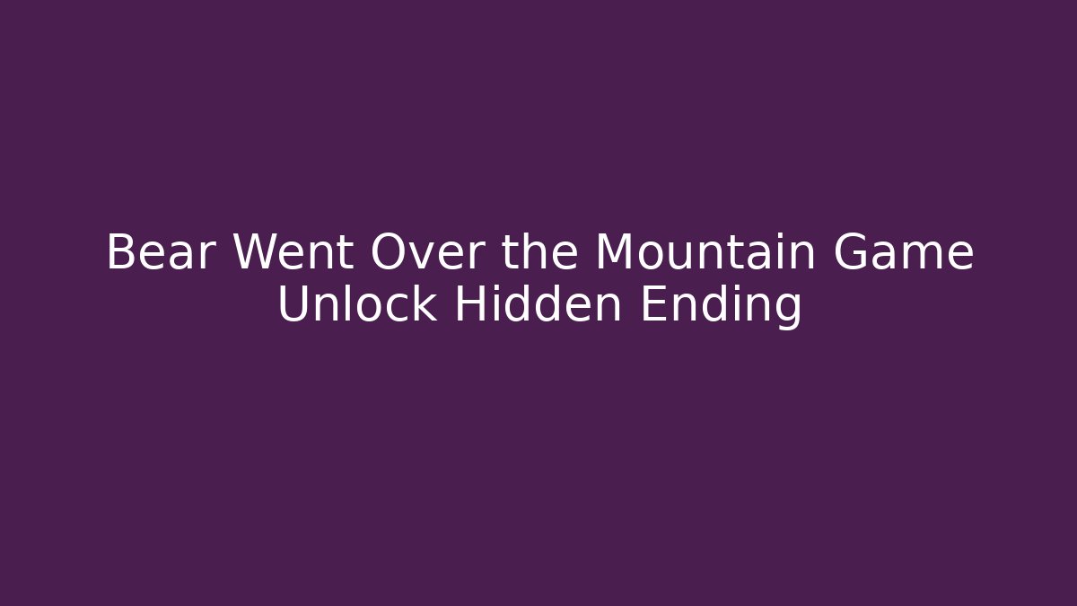 Bear Went Over the Mountain Game Unlock Hidden Ending