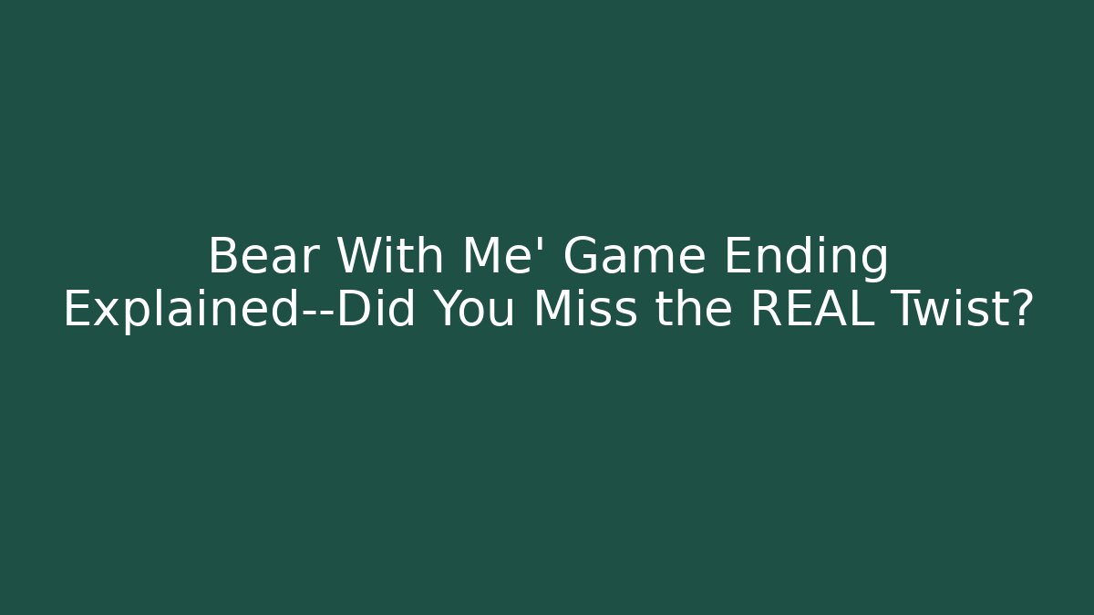 Bear With Me' Game Ending Explained—Did You Miss the REAL Twist?