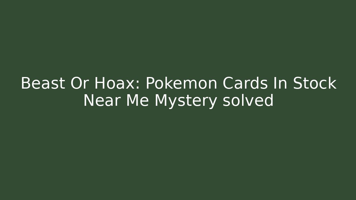 Beast Or Hoax: Pokemon Cards In Stock Near Me Mystery solved