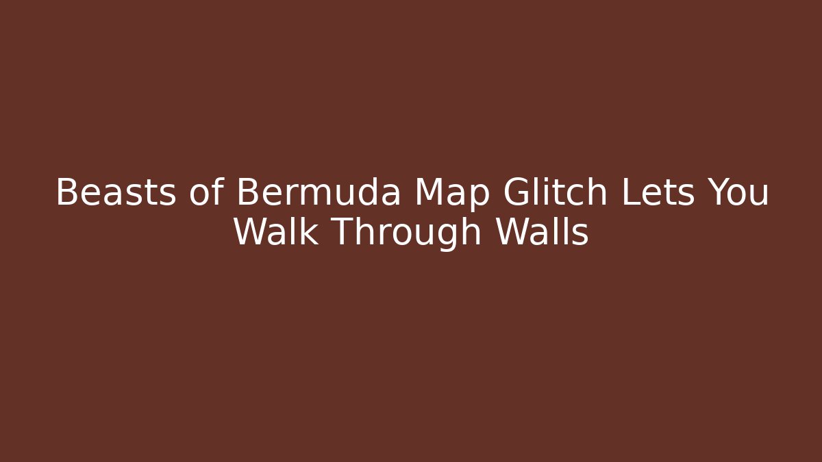 Beasts of Bermuda Map Glitch Lets You Walk Through Walls